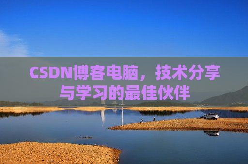 CSDN博客电脑，技术分享与学习的最佳伙伴